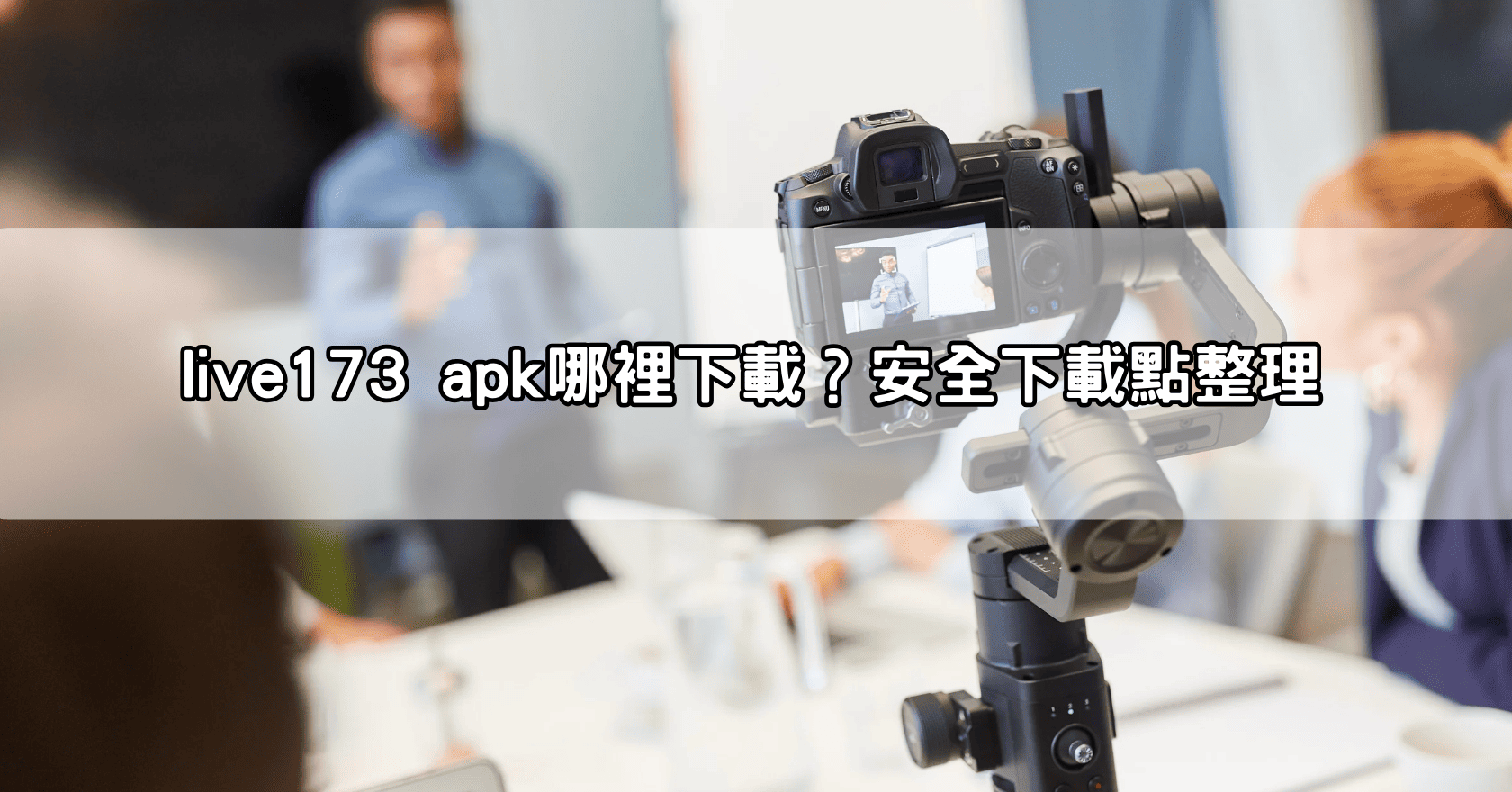 live173 apk哪裡下載？安全下載點整理